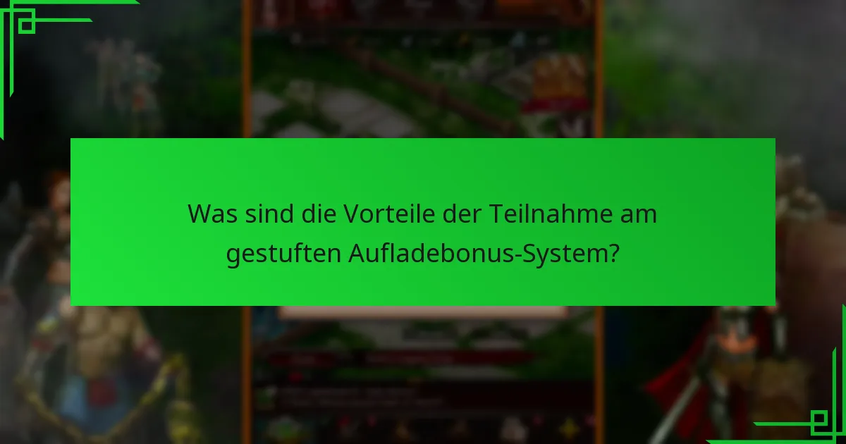 Was sind die Vorteile der Teilnahme am gestuften Aufladebonus-System?