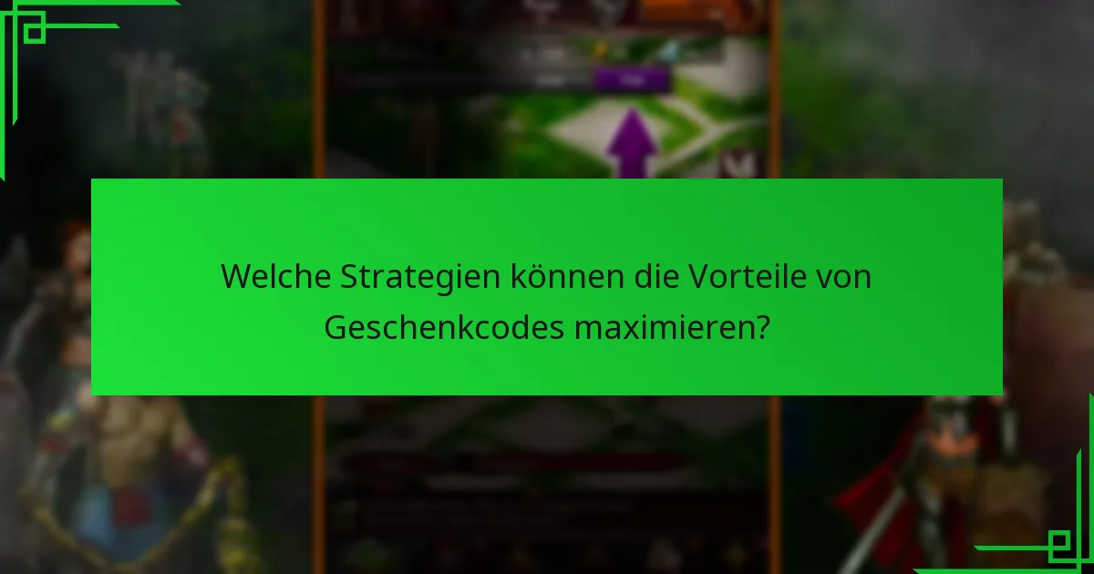 Welche Strategien können die Vorteile von Geschenkcodes maximieren?