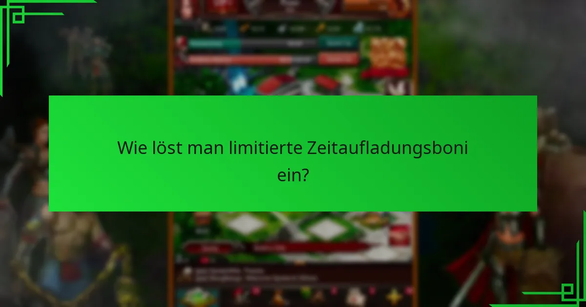 Wie löst man limitierte Zeitaufladungsboni ein?